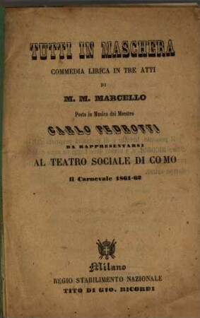 Tutti in maschera : commedia lirica in tre atti ; da rappresentarsi al Teatro Sociale di Como il carnevale 1861 - 62