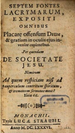 Septem Fontes Lacrymarum : Expositi Omnibus Placare offensum Deum, & gratiam in oculis ejus invenire cupientibus
