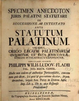 Specimen Anecdoton Juris Palatini Statutarii De Successione Ab Intestato Ante Statutum Palatinum : Ubi Simul Origo Legum Palatinarum Inquiritur, Et Fata Juris Civilis Romani In Palatinatu Exponuntur