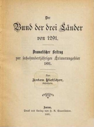 Der Bund der drei Länder von 1291 : Dramatischer Beitrag zur 600jährigen Erinnerungsfeier 1891