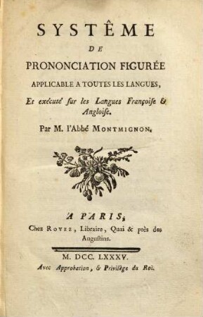Systême de prononciation figurée applicable à toutes les langues, et exécuté sur les langues françoise & anglois