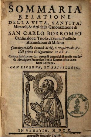 Sommaria Relatione della vita, santità, Miracoli, & Atti della Canonizatione di San Carolo Borromeo Cardinale del Titolo di Santa Prassede ...