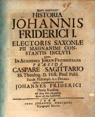 Historia Johannis Friderici I. electoris Saxoniae, pii, magnanimi, constantis, inclyti