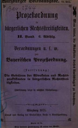 Prozeßordnung in bürgerlichen Rechtsstreitigkeiten für das Königreich Bayern : [Verordnungen u.s.w. zur Bayerischen Prozeßordnung ...], 2,6. Die Gebühren der Advokaten und Rechtspraktikanten in bürgerlichen Rechtsstreitigkeiten