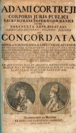 Adami Cortreji Corporis Juris Publici Sacri Romani Imperii Germanici Tomus ..., 1,6. Representans Observata historico-politico-iuridica ad concordata imperatoris Friderici III. et Nicolai V. Papae de investitura episcoporum et collatione benediciorum ecclesasticorum ...