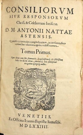Consiliorvm Sive Responsorvm Clariss. & Celeberrimi Iuriscon. D. M. Antonii Nattae Astensis ... Tomus ..., 1