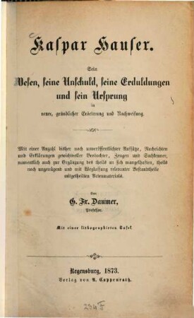 Kaspar Hauser : sein Wesen, seine Unschuld, seine Erduldungen und sein Ursprung in neuer gründlicher Erörterung und Nachweisung