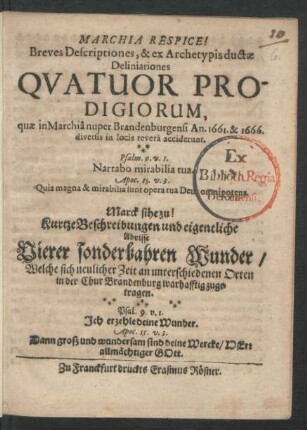 Marchia Respice! Breves Descriptiones, & ex Archetypis ductae Deliniationes Quatuor Prodigiorum, quae in Marchia nuper Brandenburgensi An. 1661. & 1666. diversis in locis revera acciderunt
