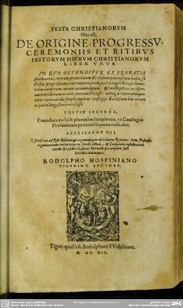 Festa Christianorum : Hoc est, De Origine, Progressu, Ceremoniis Et Ritibus Festorum Dierum Christianorum; Liber Unvs; In Avo Ostenditur Ex Probatis Authoribus, veram primitiuam Ecclesiam paucißima habuise Festa ...