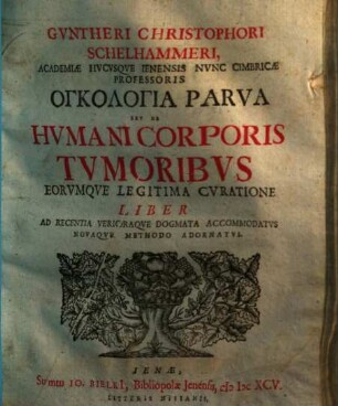 Gunth. Christoph. Schelhammeri De humani corporis tumoribus eorumque legitima curatione liber ...