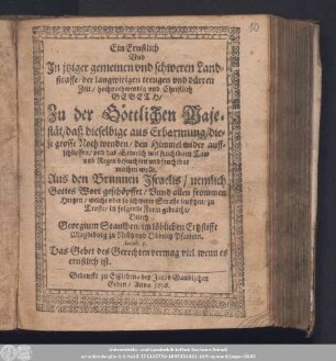 Ein Ernstlich Vnd In itziger gemeinen vnd schweren Landstrasse/ der langwirigen treugen vnd dürren Zeit/ hochnothwendig vnd Christlich Gebeth/ Zu der Göttlichen Majestät/ daß dieselbige aus Erbarmung/ diese grosse Noth wenden/ den Himmel wider auffschliessen/ vnd das Erdreich mit fruchtbarn Taw vnd Regen befeuchten vnd fruchtbar machen wolle. ...