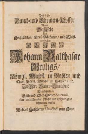 Das letzte Danck- und Thränen-Opffer Womit Die Asche Des ... Herrn Johann Balthasar Groligs/ ... besprenget wurde