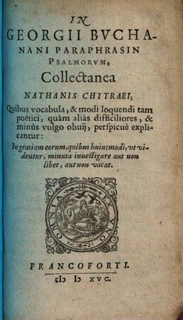 In Georgii Buchanani paraphrasin psalmorum collectanea Nathanis Chytraei : quibus vocabula & modi loquendi ... perspicue explicantur