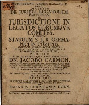 Dissertationis Juridicæ Inauguralis Loco, Diatribæ De Juribus Legatorum Particulam De Jurisdictione In Legatos Eorumqve Comites, Præsertim Statuum S.J.R. Germanici In Comitiis