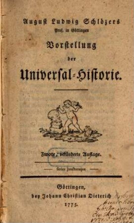 August Ludwig Schlözers Prof. in Göttingen Vorstellung der Universal-Historie