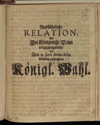 Ausführliche Relation, Der Im Königreiche Polen vorgegangenen/ Und Den 19. Iunii Anno 1669. Glücklich geschlossenen Königl. Wahl