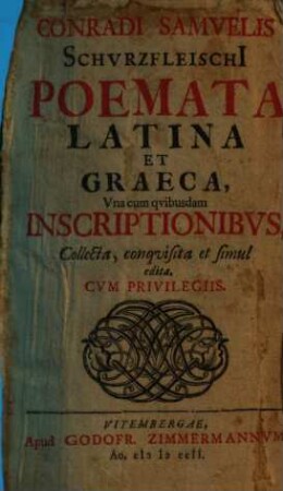 Conradi Samvelis Schvrzfleischi Poemata Latina Et Graeca : Vna cum qvibusdam Inscriptionibus, Collecta, conqvisita et simul edita