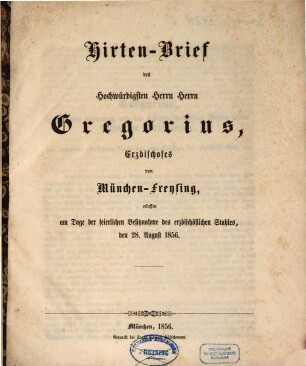 Hirten-Brief des hochwürdigsten Herrn Herrn Gregorius, Erzbischofes von München-Freising, erlassen am Tage der feierlichen Besitznahme des erzbischöflichen Stuhles, den 28. August 1856
