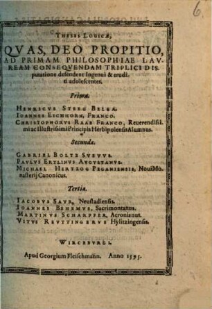 Theses logicae : quas, Deo propitio, ad primam philosophiae lauream consequendam triplici disputatione defendent ...