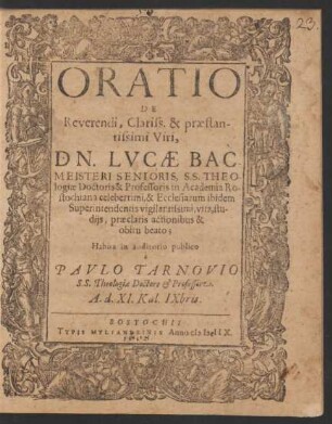 Oratio De Reverendi, Clariss. & Praestantissimi Viri, Dn. Lucae Bacmeisteri Senioris, S.S. Theologiae Doctoris & Professoris in Academia Rostochiana celeberrimi ...