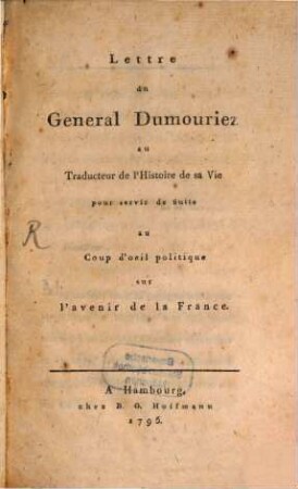 Lettre du General Dumouriez au Traducteur de l'Histoire de sa Vie : pour servir de Suite au Coup d'oeil politique sur l'avenir de la France