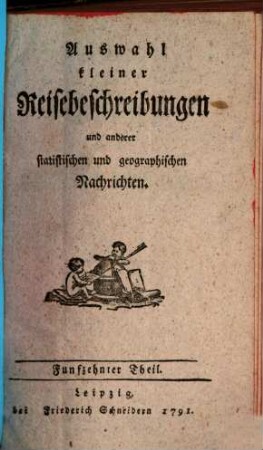 Auswahl kleiner Reisebeschreibungen und anderer statistischen und geographischen Nachrichten. 15. 1791