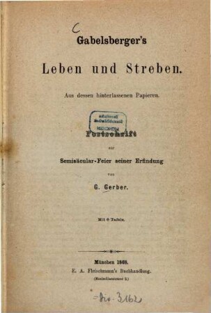 Gabelsberger's Leben und Streben : aus dessen hinterlassenen Papieren ; Festschrift zur Semisäcular-Feier seiner Erfindung