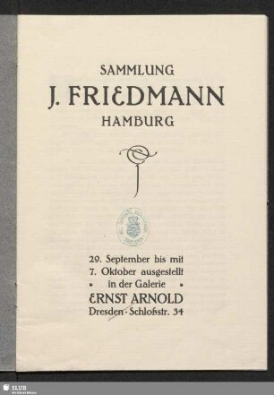 Sammlung J. Friedmann Hamburg : 29. September bis mit 7. Oktober ausgestellt in der Galerie Ernst Arnold Dresden