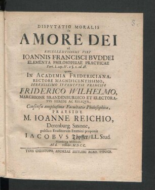 Disputatio Moralis de Amore Dei ad Excellentissimi Viri Joannis Francisci Buddei Elementa Philosophiae Practicae Part. I. cap. IV. a §. 1. ad 48.
