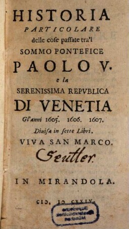 Opere Del Padre Paolo Dell'Ordine De'Servi; E Theologo Della Serenissima Repvblica Di Venetia : Diuisa in sei Volumi, come si vede nella Tauola, 4. Historia Particolare delle cose passate tra'l Sommo Pontefice Paolo V. ....
