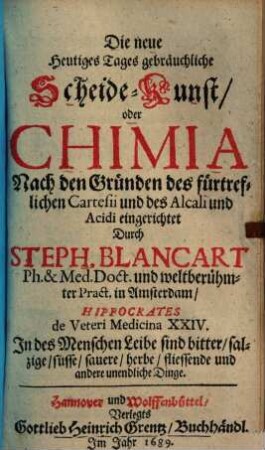 Die neue heutiges Tages gebräuchliche Scheide-Kunst oder Chimia : nach den Gründen des fürtrefflichen Cartesii und des Alcali und Acidi eingerichtet