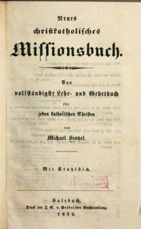 Neues christkatholisches Missionsbuch : das vollständigste Lehr- und Gebetbuch für jeden katholischen Christen