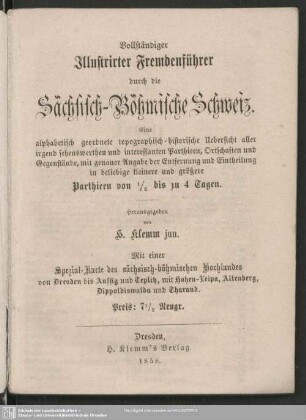 Vollständiger illustrirter Fremdenführer durch die Sächsisch-Böhmische Schweiz : eine alphabetisch geordnete topographisch-historische Uebersicht aller irgend sehenswerthen und interessanten Parthieen, ...