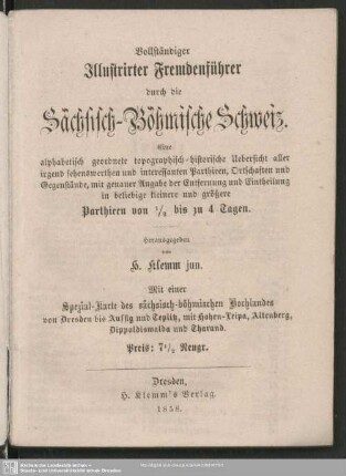 Vollständiger illustrirter Fremdenführer durch die Sächsisch-Böhmische Schweiz : eine alphabetisch geordnete topographisch-historische Uebersicht aller irgend sehenswerthen und interessanten Parthieen, ...