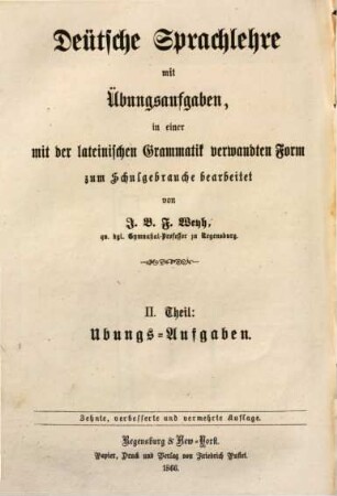 Aufgaben zur Einübung sämmtlicher Regeln der deutschen Sprachlehre, einschließlich der Styl- und Dichtlehre, für den Unterricht an Gymnasien, Latein-, Gewerb- und Realschulen