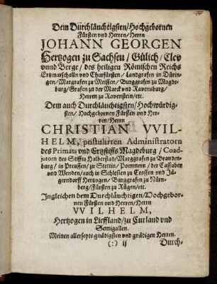 Dem Durchläuchtigsten/ Hochgebornen Fürsten und Herren/ Herrn Johann Georgen Hertzogen zu Sachsen [...] Herrn Christian Wilhelm, postulirten Administratorn des Primats und Ertzstiffts Magdeburg [...]