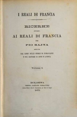 I reali di Francia : testo critico, 1. Ricerche intorno ai Reali di Francia : seguite dal Libro delle storie di Fioravante e dal Cantare di Bovo d'Antona