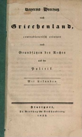 Bayerns Heerzug nach Griechenland : contradictorisch erörtert nach Grundsätzen des Rechts und Politik ; Mit Urkunden