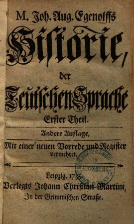 M. Joh. Aug. Egenolffs Historie, der Teutschen Sprache : Erster - Anderer Theil, Erster Theil. M. Joh. Aug. Egenolffs Historie, der Teutschen Sprache