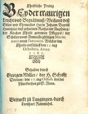 Christliche Predig Bey der traurigen Leicht vnd Begräbnuß, Weilund deß Edlen vnd Ehrnuesten Herrn Johann Baptist Haintzels, deß gehaimen Raths inn Augspurg, der Kirchen Christi getrewen Pflegers ...