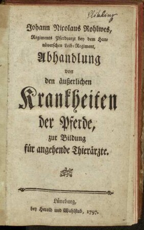 Johann Nicolaus Rohlwes, Regiments Pferdearzt ... Abhandlung von den äußerlichen Krankheiten der Pferde : zur Bildung für angehende Thierärzte