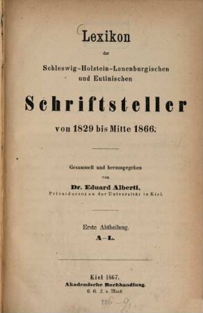Lexikon der Schleswig-Holstein-Lauenburgischen und Eutinischen Schriftsteller von 1829 bis Mitte 1866 : Gesammelt und herausgegeben von Dr. Eduard Alberti. 1