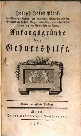 Joseph Jakob Plenk, der Chirurgie Doktor, der Anatomie, Chirurgie und der Geburtshilfe kaiserl. königl. ordentlichen und öffentlichen Lehrers auf der Universität zu Ofen, Anfangsgründe der Geburtshülfe
