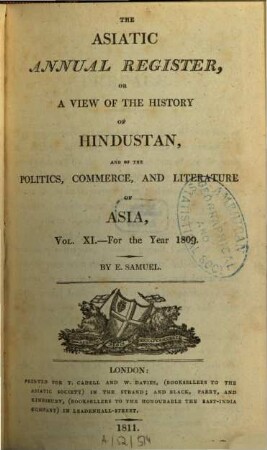 The Asiatic annual register or a view of the history of Hindustan and of the politics, commerce and literature of Asia. 11. 1809 (1811)