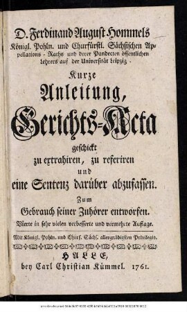 D. Ferdinand August Hommels Königl. Pohln. und Churfürstl. Sächsischen Appellations-Raths ... Kurze Anleitung, Gerichts-Acta geschickt zu extrahiren, zu referiren und eine Sentenz darüber abzufassen : Zum Gebrauch seiner Zuhörer entworfen