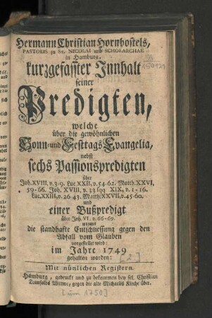 [Jahrgang] 1749: Hermann Christian Hornbostels, Pastoris zu St. Nicolai und Scholarchae in Hamburg, kurzgefasster Innhalt derer Predigten, welche über die gewöhnlichen Sonn- und Festtags Evangelia von den unerkannten Sünden der Christen; nebst sechs Passionspredigten ... im Jahre ... gehalten worden : Mit nützlichen Registern