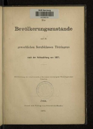 Die Bevölkerungszustände und die gewerblichen Berufsklassen Thüringens nach der Volkszählung von 1871 : Mittheilung des Statistischen Bureaus Vereinigter Thüringischer Staaten