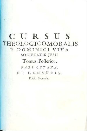 Cursus Theologico-Morals [!] Tomus ... : quoad ea, quae Moralis Theologia disputat de Legibus, de Praeceptis Decalogi, de Restitutione, ac de Contractibus Ad usum tyronum elucubratus, et ..., 8. De Censuris