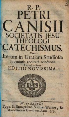 Petri Canisii ... Catechismus : nunc iterum in gratiam studiosae iuventutis accurata relectione Latine ed.