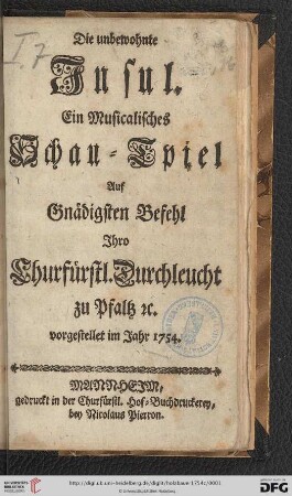 unbewohnte Jnsul : Ein Musicalisches Schau-Spiel Auf Gnädigsten Befehl Jhro Churfürstl. Durchleucht zu Pfaltz [et]c. vorgestellet im Jahr 1754